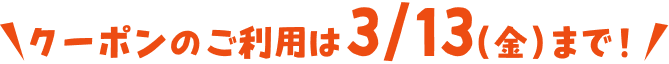 クーポンのご利用は3/13(金)まで！