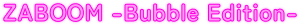 ZABOOM -Bubble Edition-